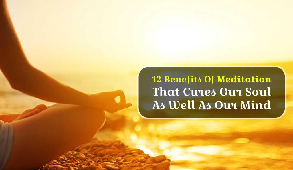 12 Benefits of meditation that cures our soul as well as our mind