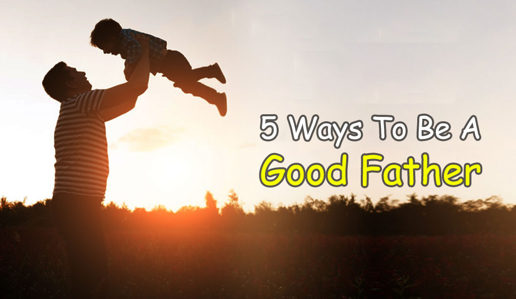5 Ways to be a good father that help you to make strong bonding with child