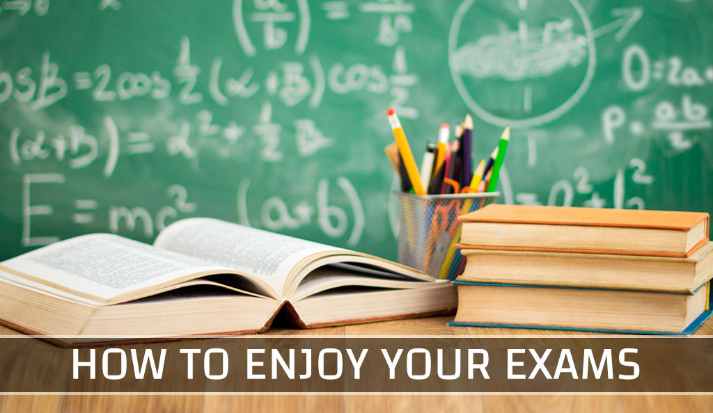 HOW TO ENJOY YOUR EXAMS