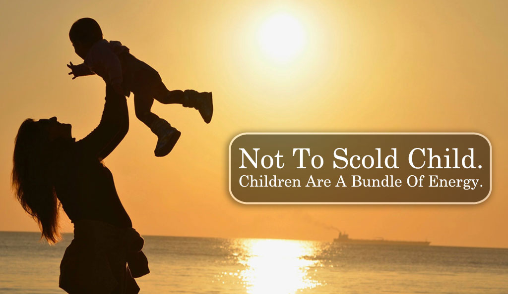 Not To Scold Child. Children are a bundle of energy.